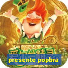 presente popbra